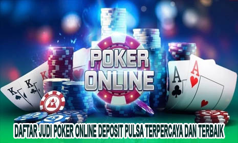 Daftar Judi Poker Online Deposit Pulsa Terpercaya dan Terbaik